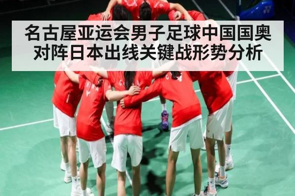 名古屋亚运会男子足球中国国奥对阵日本出线关键战形势分析